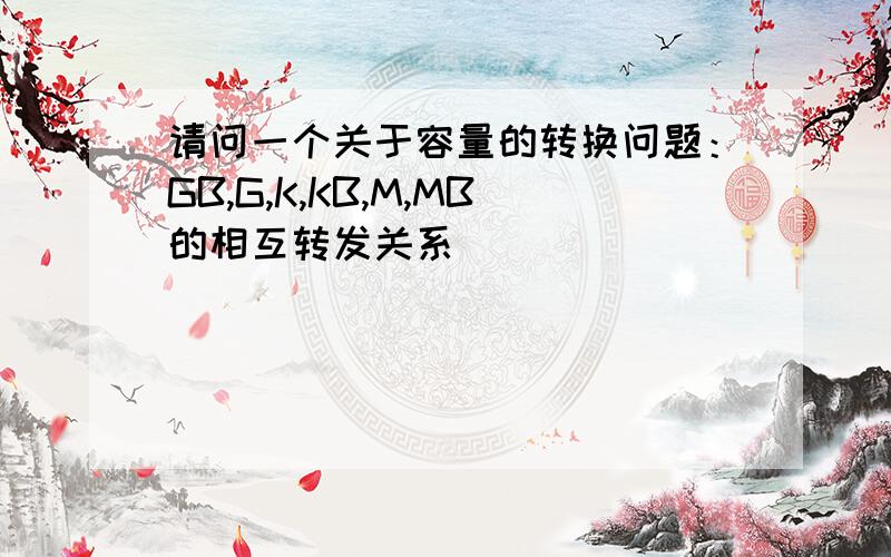 请问一个关于容量的转换问题：GB,G,K,KB,M,MB的相互转发关系