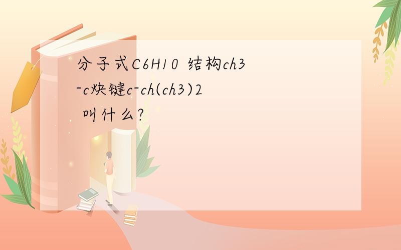 分子式C6H10 结构ch3-c炔键c-ch(ch3)2 叫什么?