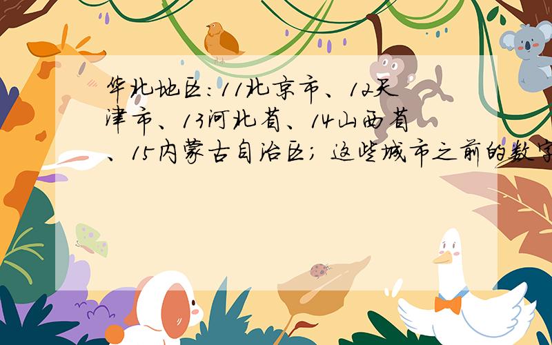 华北地区：11北京市、12天津市、13河北省、14山西省、15内蒙古自治区； 这些城市之前的数字什么意思.急啊.