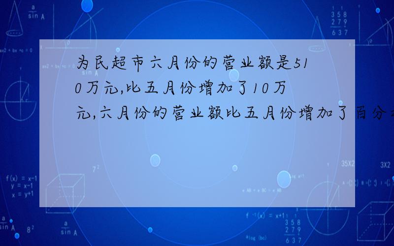 为民超市六月份的营业额是510万元,比五月份增加了10万元,六月份的营业额比五月份增加了百分之几?