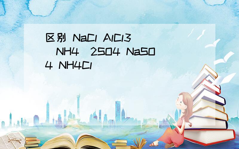 区别 NaCl AlCl3 (NH4)2SO4 NaSO4 NH4Cl