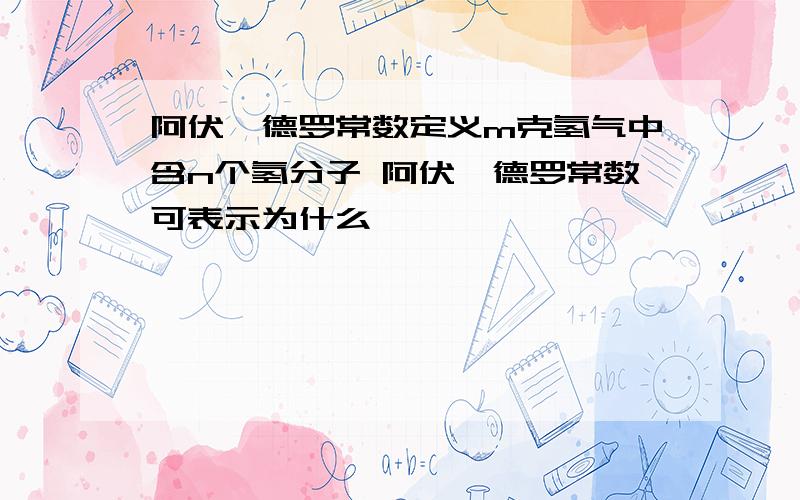 阿伏伽德罗常数定义m克氢气中含n个氢分子 阿伏伽德罗常数可表示为什么