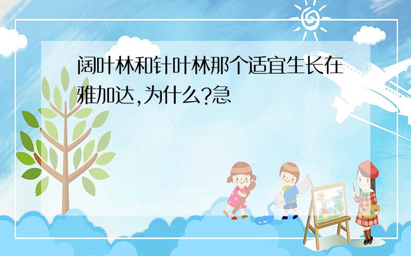 阔叶林和针叶林那个适宜生长在雅加达,为什么?急