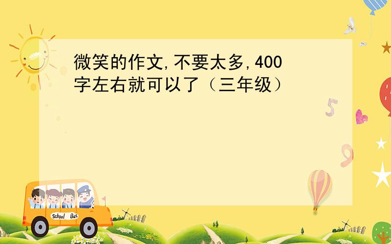 微笑的作文,不要太多,400字左右就可以了（三年级）