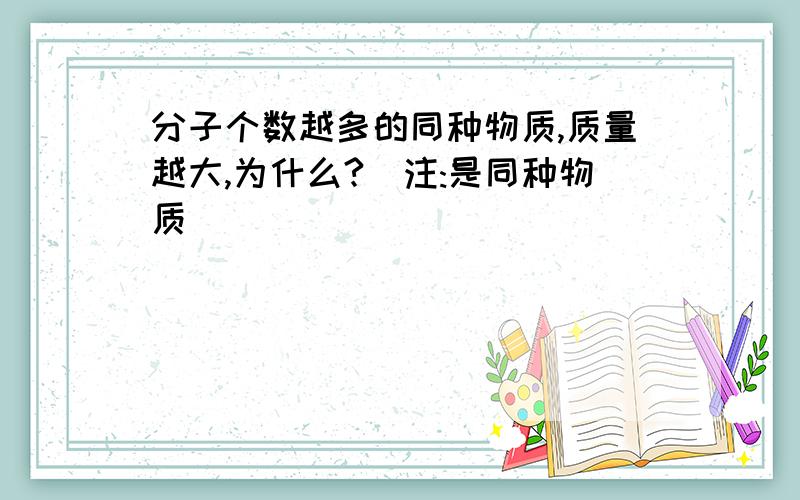 分子个数越多的同种物质,质量越大,为什么?(注:是同种物质)