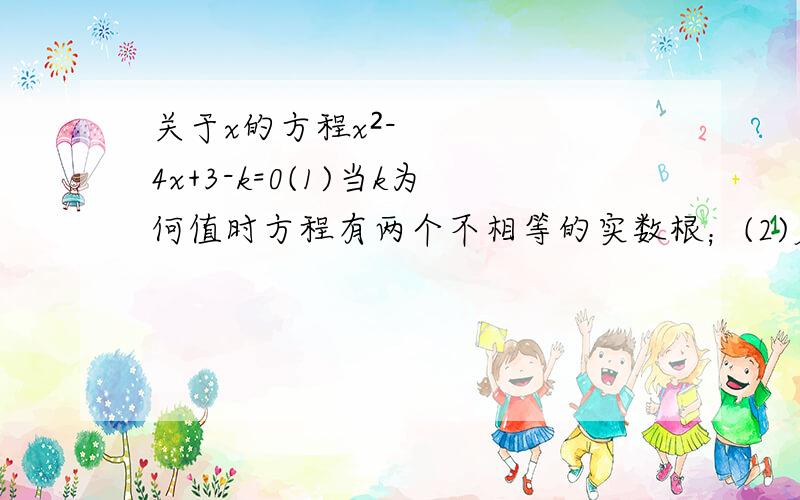 关于x的方程x²-4x+3-k=0(1)当k为何值时方程有两个不相等的实数根；(2)若方程有一根2+√3,求k的值及方程的另一根.