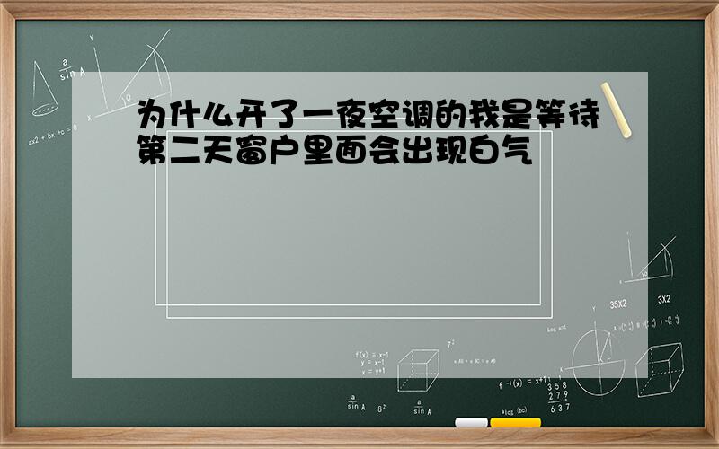 为什么开了一夜空调的我是等待第二天窗户里面会出现白气