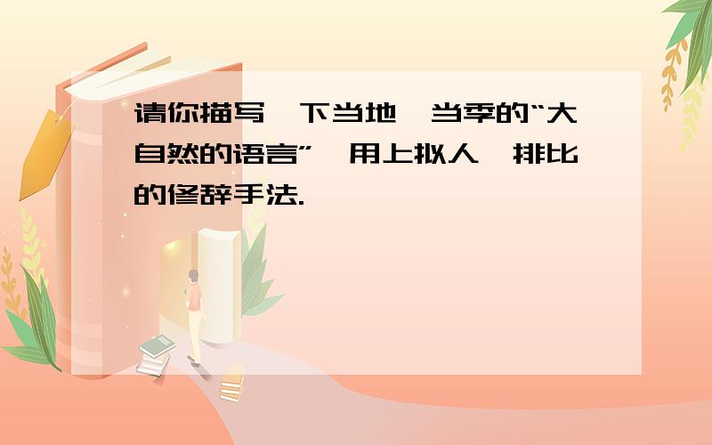 请你描写一下当地,当季的“大自然的语言”,用上拟人,排比的修辞手法.