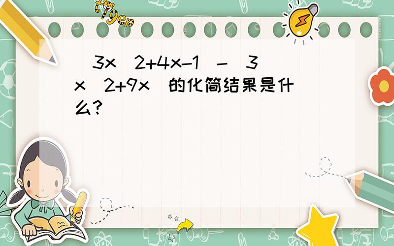 (3x^2+4x-1)-(3x^2+9x)的化简结果是什么?