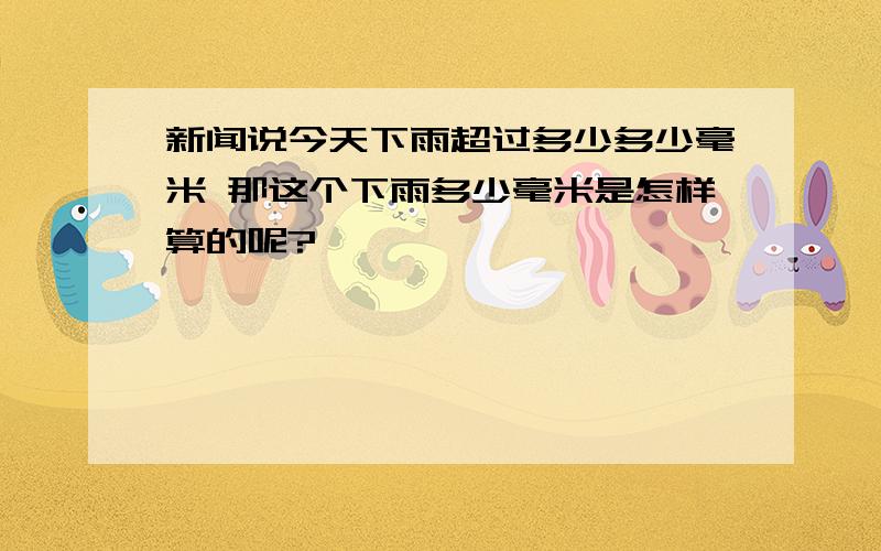 新闻说今天下雨超过多少多少毫米 那这个下雨多少毫米是怎样算的呢?