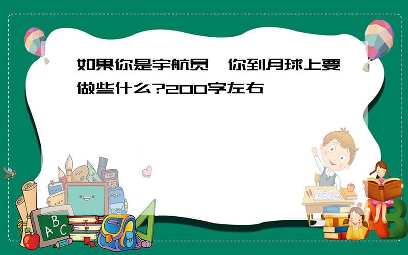 如果你是宇航员,你到月球上要做些什么?200字左右