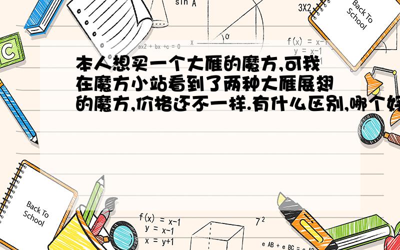 本人想买一个大雁的魔方,可我在魔方小站看到了两种大雁展翅的魔方,价格还不一样.有什么区别,哪个好?