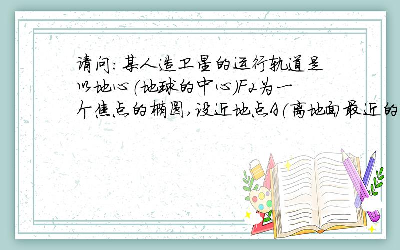 请问：某人造卫星的运行轨道是以地心（地球的中心）F2为一个焦点的椭圆,设近地点A（离地面最近的点）距地面mkm,远地点B（离地面最远的点）距地面nkm,地球半径为rkm,且F1,F2,A,B在同一直线