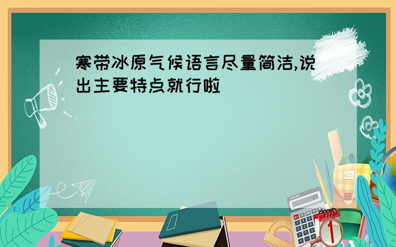 寒带冰原气候语言尽量简洁,说出主要特点就行啦