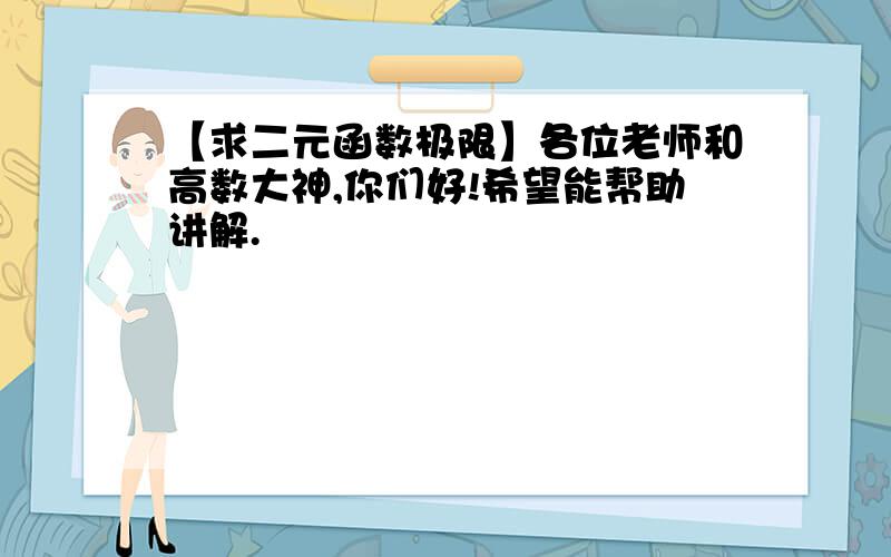 【求二元函数极限】各位老师和高数大神,你们好!希望能帮助讲解.