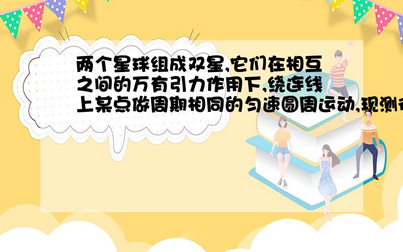 两个星球组成双星,它们在相互之间的万有引力作用下,绕连线上某点做周期相同的匀速圆周运动,现测得两星中心距离为R其运动周期为T,求两星总质量