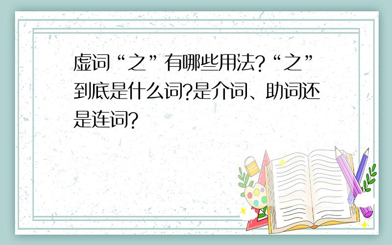 虚词“之”有哪些用法?“之”到底是什么词?是介词、助词还是连词?