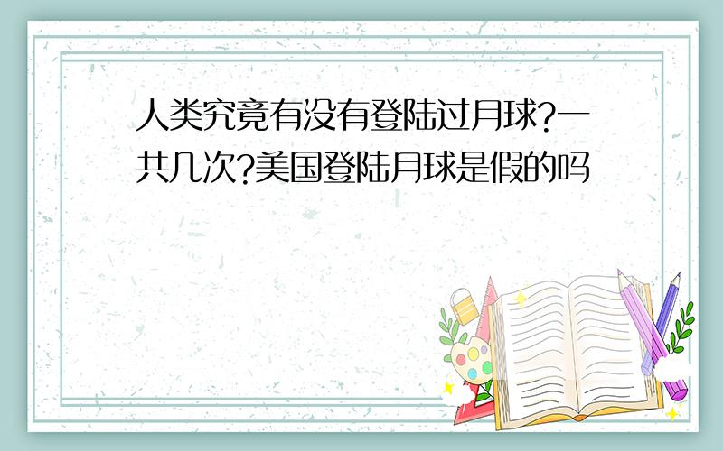 人类究竟有没有登陆过月球?一共几次?美国登陆月球是假的吗