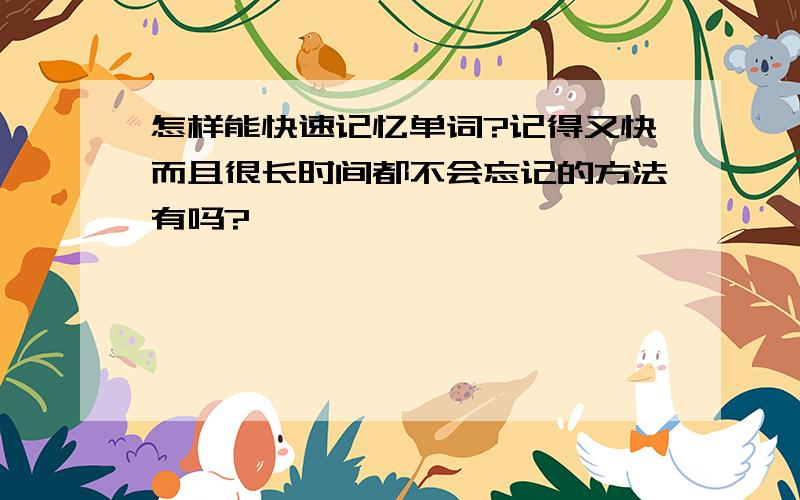 怎样能快速记忆单词?记得又快而且很长时间都不会忘记的方法有吗?