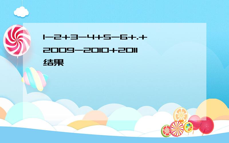 1-2+3-4+5-6+.+2009-2010+2011结果