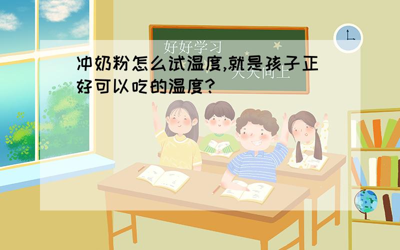 冲奶粉怎么试温度,就是孩子正好可以吃的温度?