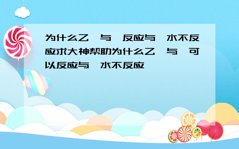 为什么乙烷与溴反应与溴水不反应求大神帮助为什么乙烷与溴可以反应与溴水不反应