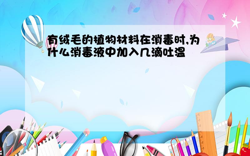 有绒毛的植物材料在消毒时,为什么消毒液中加入几滴吐温