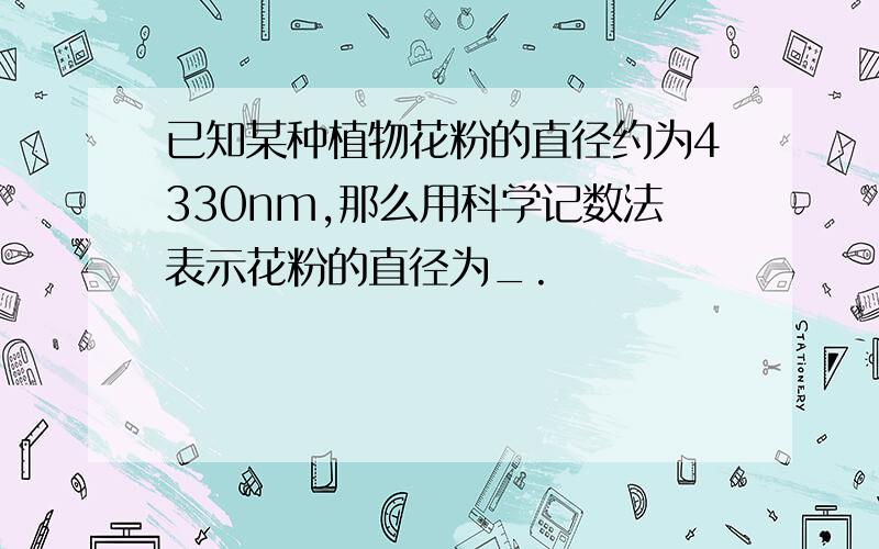 已知某种植物花粉的直径约为4330nm,那么用科学记数法表示花粉的直径为_.