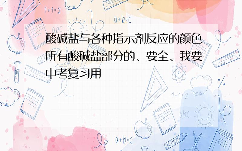 酸碱盐与各种指示剂反应的颜色所有酸碱盐部分的、要全、我要中考复习用