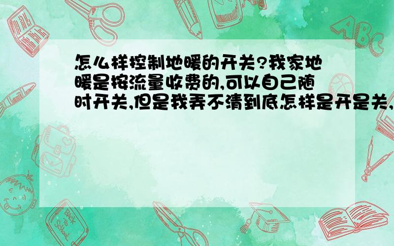 怎么样控制地暖的开关?我家地暖是按流量收费的,可以自己随时开关,但是我弄不清到底怎样是开是关,那两个大红开关是干嘛的,中间那三个小开关又是干嘛用的?望懂的人士能回答我,万分感激