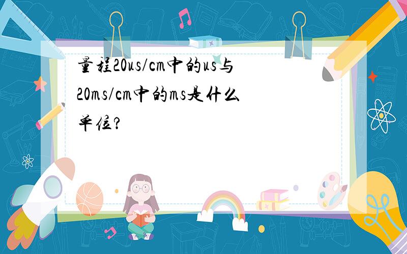 量程20us/cm中的us与20ms/cm中的ms是什么单位?