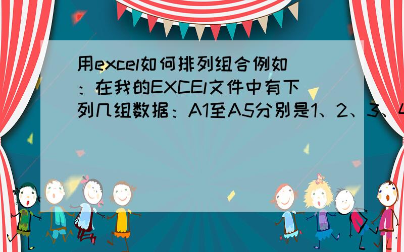 用excel如何排列组合例如：在我的EXCEl文件中有下列几组数据：A1至A5分别是1、2、3、4、5B1至B5分别是6、7、8、9、10C1至C5分别是11、12、13、14、15ABC列中每次取一个数进行排列组合,怎么才能分