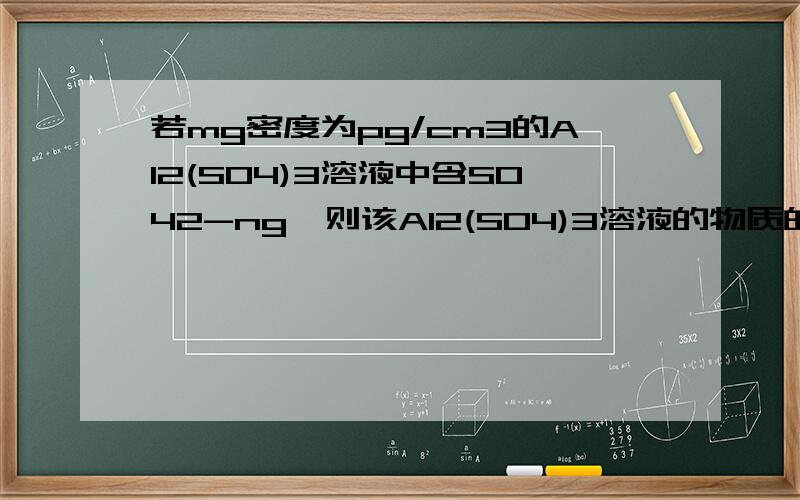 若mg密度为pg/cm3的Al2(SO4)3溶液中含SO42-ng,则该Al2(SO4)3溶液的物质的量浓度是