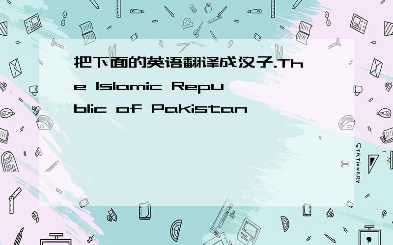 把下面的英语翻译成汉子.The Islamic Republic of Pakistan