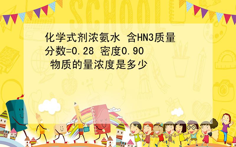 化学式剂浓氨水 含HN3质量分数=0.28 密度0.90 物质的量浓度是多少