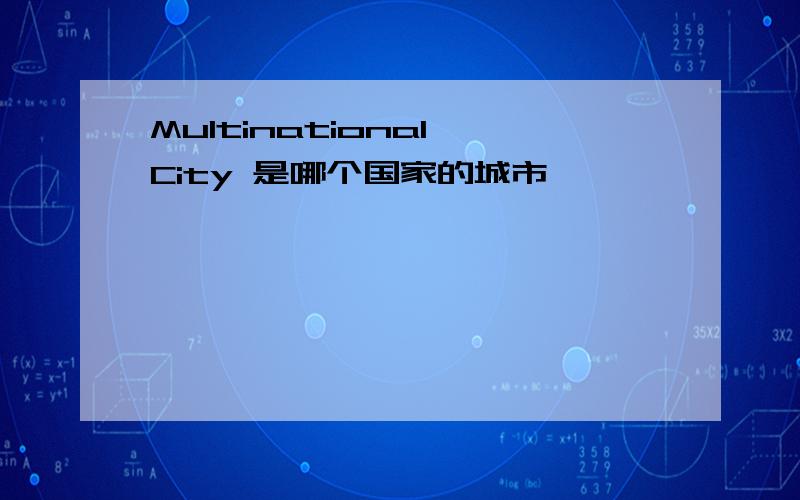 Multinational City 是哪个国家的城市