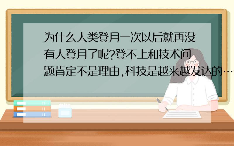 为什么人类登月一次以后就再没有人登月了呢?登不上和技术问题肯定不是理由,科技是越来越发达的…