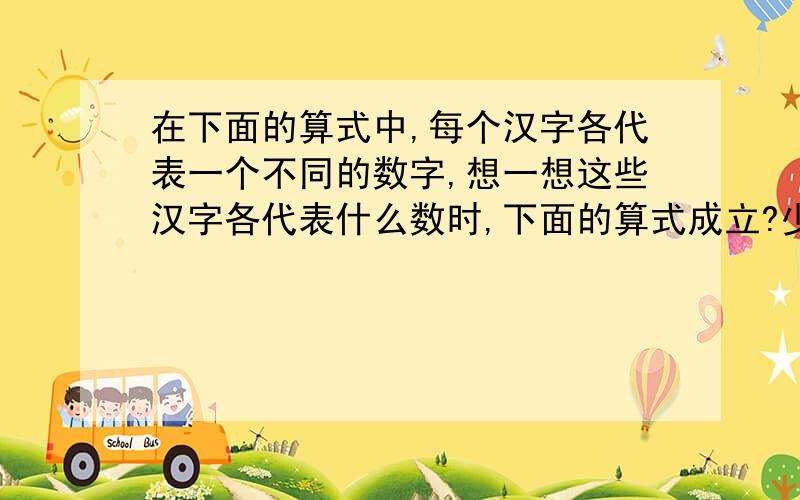 在下面的算式中,每个汉字各代表一个不同的数字,想一想这些汉字各代表什么数时,下面的算式成立?少年儿童的心灵美* 美－－－－－－－－－－－－少少少少少少少少少