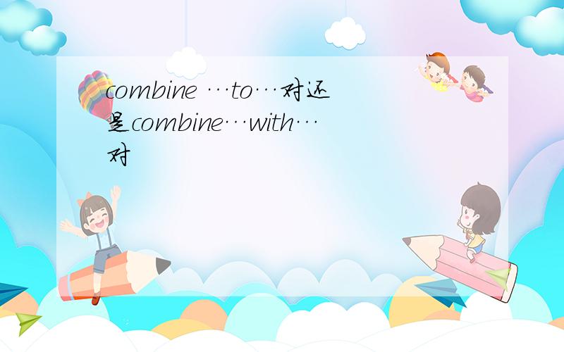 combine …to…对还是combine…with…对