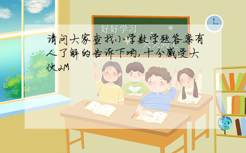 请问大家查找小学数学题答案有人了解的告诉下哟,十分感受大伙2M