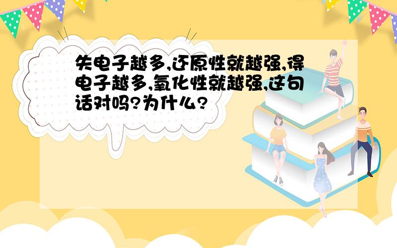 失电子越多,还原性就越强,得电子越多,氧化性就越强,这句话对吗?为什么?