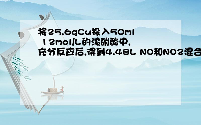 将25.6gCu投入50ml 12mol/L的浓硝酸中,充分反应后,得到4.48L NO和NO2混合气体1被还原的硝酸物质的量?2两反应物谁有剩余,多少?3要使混合气体通入水中,全部转化为硝酸,同时通多少体积的氧气?