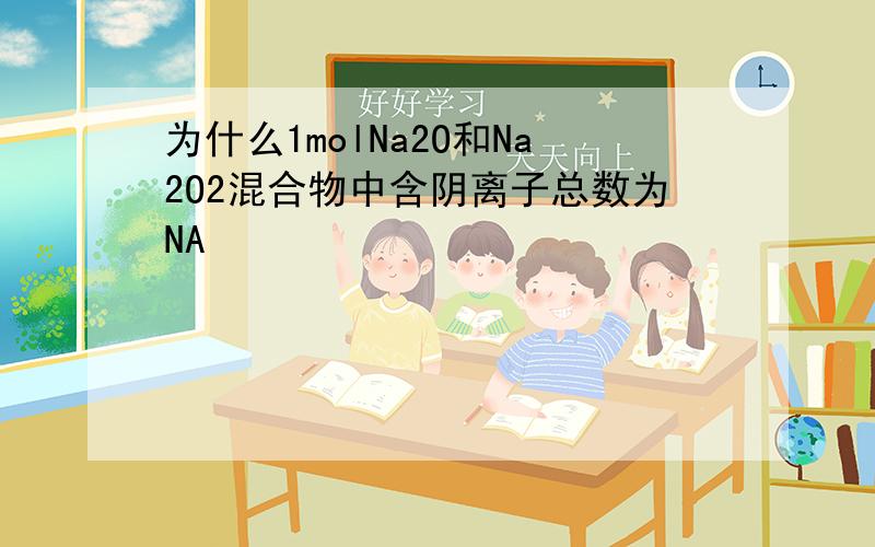 为什么1molNa2O和Na2O2混合物中含阴离子总数为NA