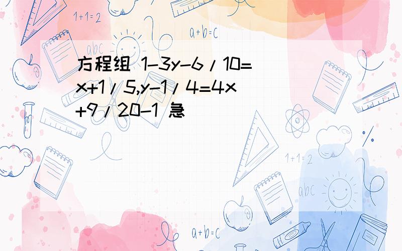 方程组 1-3y-6/10=x+1/5,y-1/4=4x+9/20-1 急