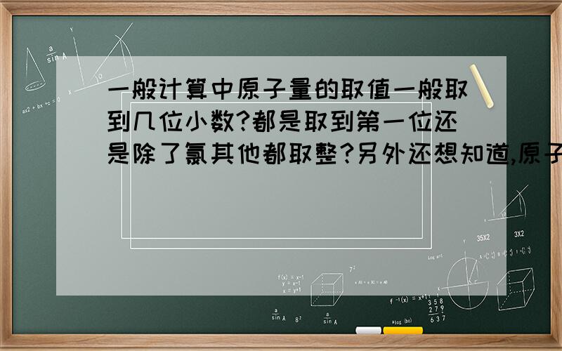 一般计算中原子量的取值一般取到几位小数?都是取到第一位还是除了氯其他都取整?另外还想知道,原子量和相对原子质量是一个意思吗?