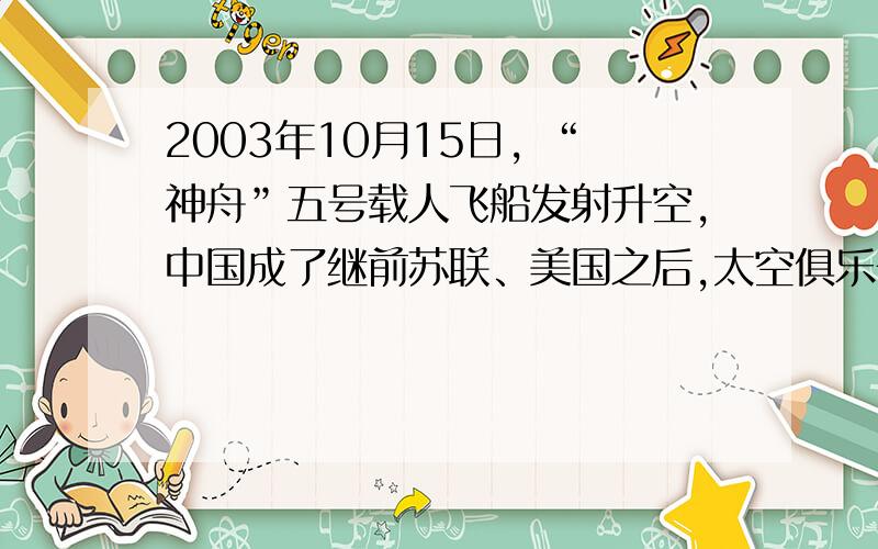 2003年10月15日, “神舟”五号载人飞船发射升空,中国成了继前苏联、美国之后,太空俱乐部的第三位成员,2003年10月15日,  “神舟”五号载人飞船发射升空,中国成了继前苏联、美国之后,太空俱