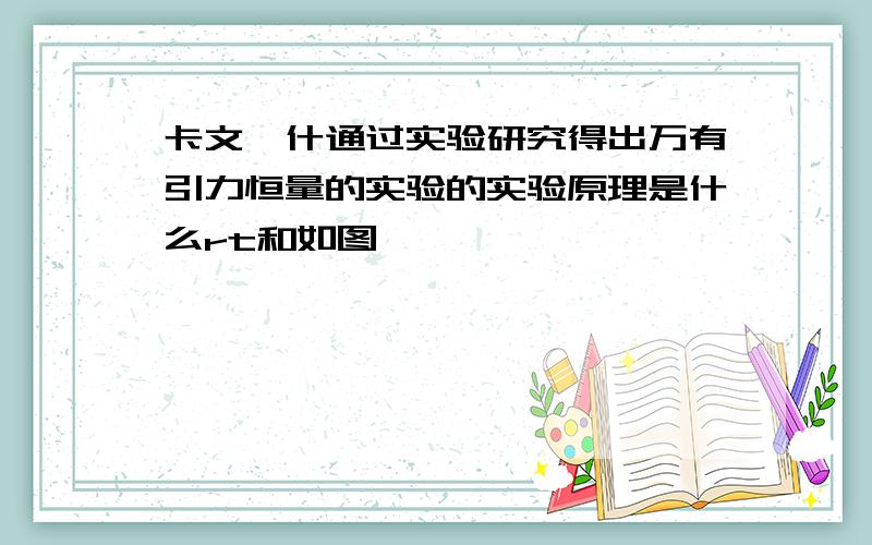 卡文迪什通过实验研究得出万有引力恒量的实验的实验原理是什么rt和如图