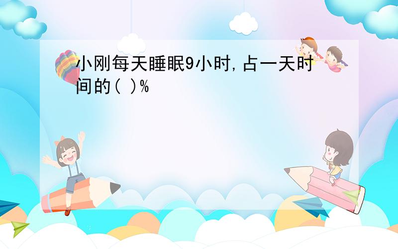 小刚每天睡眠9小时,占一天时间的( )%