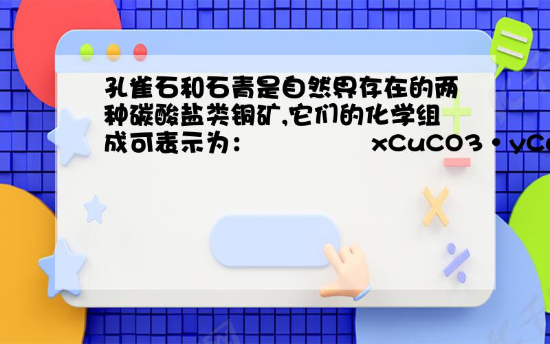 孔雀石和石青是自然界存在的两种碳酸盐类铜矿,它们的化学组成可表示为：              xCuCO3·yCu(OH)2   （x、y为正整数且x≤2,y≤2）（1）孔雀石和石青分别与过量盐酸反应时,孔雀石消耗的盐酸