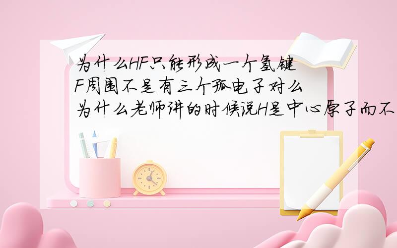 为什么HF只能形成一个氢键 F周围不是有三个孤电子对么 为什么老师讲的时候说H是中心原子而不能把F作为中心